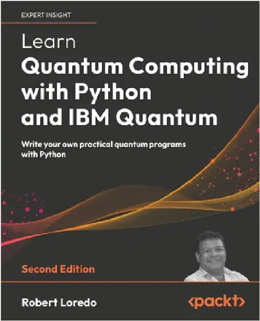 Learn Quantum Computing with Python and IBM Quantum - Second Edition: Write your own practical quantum programs with Python by Loredo, Robert