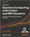Learn Quantum Computing with Python and IBM Quantum - Second Edition: Write your own practical quantum programs with Python by Loredo, Robert