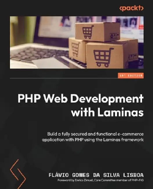 PHP Web Development with Laminas: Build a fully secured and functional e-commerce application with PHP using the Laminas framework by Flávio Gomes Da Silva Lisboa