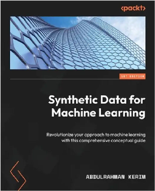 Synthetic Data for Machine Learning: Revolutionize your approach to machine learning with this comprehensive conceptual guide by Kerim, Abdulrahman
