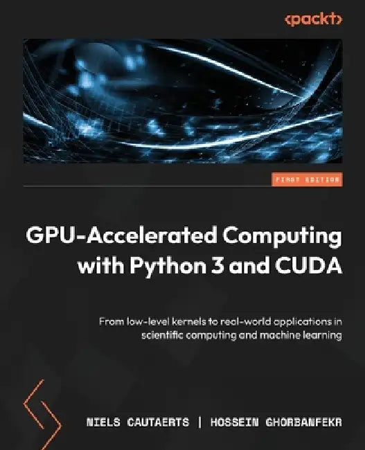 GPU-Accelerated Computing with Python 3 and CUDA: From low-level kernels to real-world applications in scientific computing and machine learning by Niels Cautaerts, Hossein Ghorbanfekr