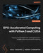 GPU-Accelerated Computing with Python 3 and CUDA: From low-level kernels to real-world applications in scientific computing and machine learning by Niels Cautaerts, Hossein Ghorbanfekr