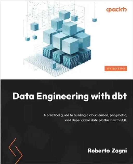 Data Engineering with dbt: A practical guide to building a cloud-based, pragmatic, and dependable data platform with SQL by Zagni, Roberto