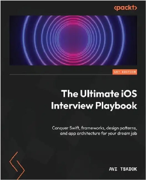 The Ultimate iOS Interview Playbook: Conquer Swift, frameworks, design patterns, and app architecture for your dream job by Tsadok, Avi