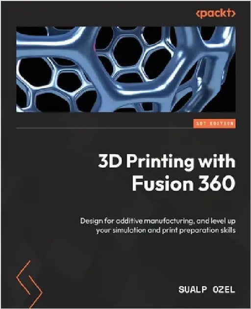 3D Printing with Fusion 360: Design for additive manufacturing, and level up your simulation and print preparation skills by Ozel, Sualp
