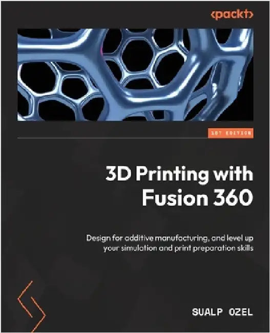 3D Printing with Fusion 360: Design for additive manufacturing, and level up your simulation and print preparation skills by Ozel, Sualp
