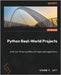 Python Real-World Projects: Craft your Python portfolio with deployable applications by Lott, Steven F.