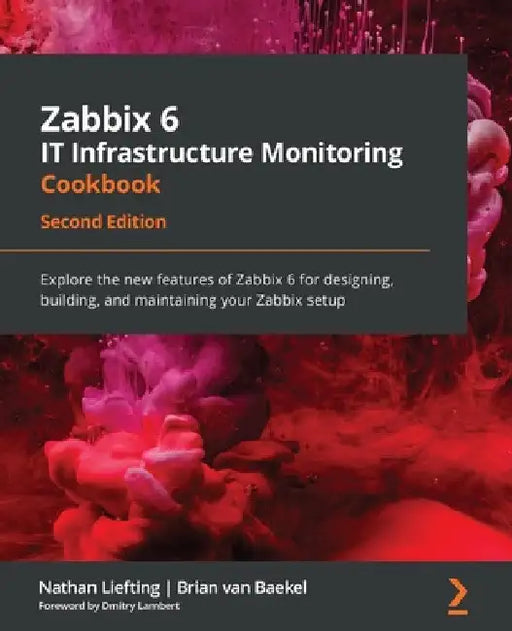 Zabbix 6 IT Infrastructure Monitoring Cookbook - Second Edition: Explore the new features of Zabbix 6 for designing, building, and maintaining your Za by Nathan Liefting