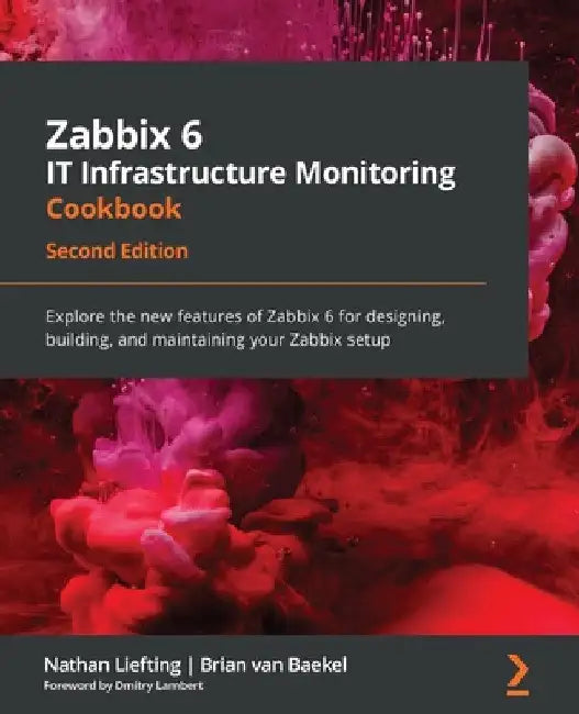 Zabbix 6 IT Infrastructure Monitoring Cookbook - Second Edition: Explore the new features of Zabbix 6 for designing, building, and maintaining your Za by Nathan Liefting