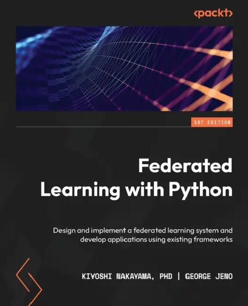 Federated Learning with Python: Design and implement a federated learning system and develop applications using existing frameworks by Kiyoshi Nakayama , George Jeno