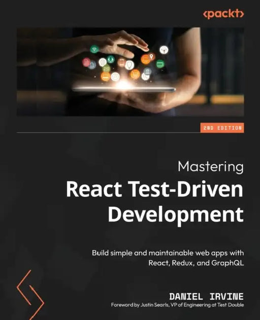 Mastering React Test-Driven Development - Second Edition: Build simple and maintainable web apps with React, Redux, and GraphQL by Daniel Irvine