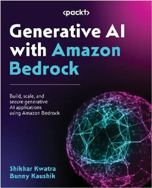 Generative AI with Amazon Bedrock: Build, scale, and secure generative AI applications using Amazon Bedrock by Kwatra, Shikhar