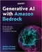 Generative AI with Amazon Bedrock: Build, scale, and secure generative AI applications using Amazon Bedrock by Kwatra, Shikhar