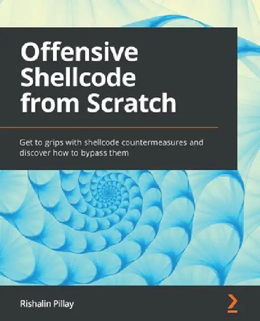 Offensive Shellcode from Scratch: Get to grips with shellcode countermeasures and discover how to bypass them by Rishalin Pillay