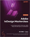 Adobe InDesign Masterclass: A comprehensive guide to taking your digital design skills from beginner to professional by Jogie, Mohammed