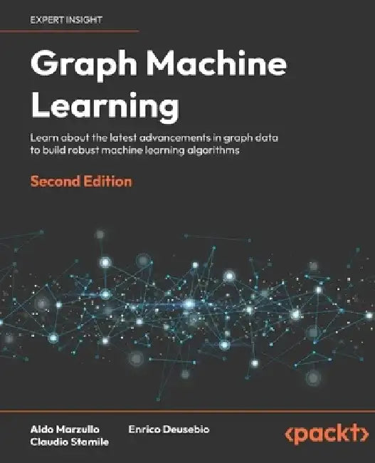 Graph Machine Learning - Second Edition: Learn about the latest advancements in graph data to build robust machine learning models by Aldo Marzullo