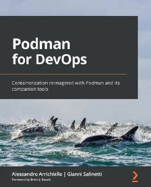 Podman for DevOps: Containerization reimagined with Podman and its companion tools by Alessandro Arrichiello