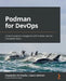 Podman for DevOps: Containerization reimagined with Podman and its companion tools by Alessandro Arrichiello