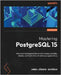 Mastering PostgreSQL 15 - Fifth Edition: Advanced techniques to build and manage scalable, reliable, and fault-tolerant database applications by Schönig, Hans-Jürgen