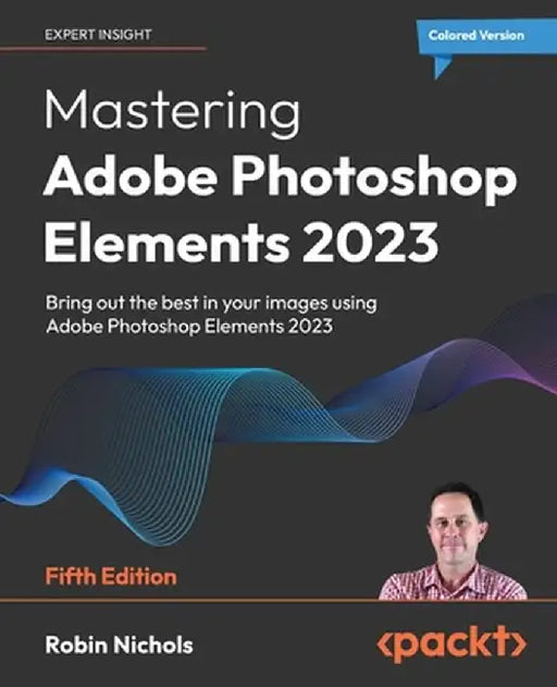 Mastering Adobe Photoshop Elements 2023 - Fifth Edition: Bring out the best in your images using by Nichols