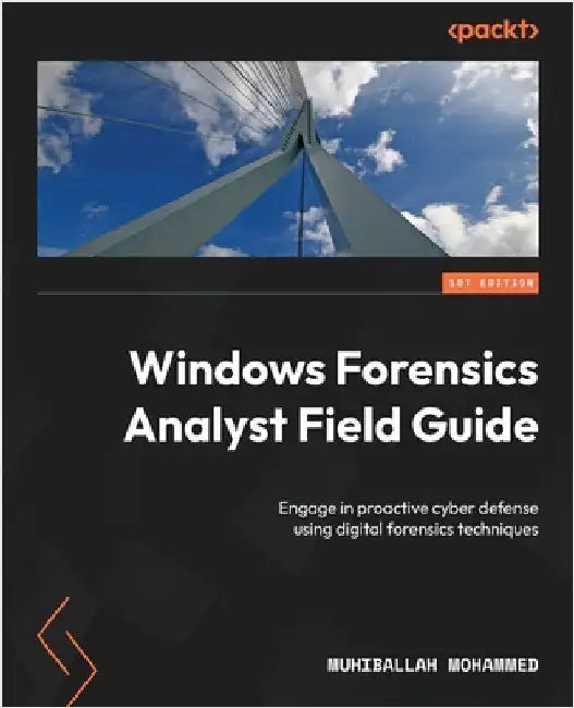 Windows Forensics Analyst Field Guide: Engage in proactive cyber defense using digital forensics techniques by Mohammed, Muhiballah