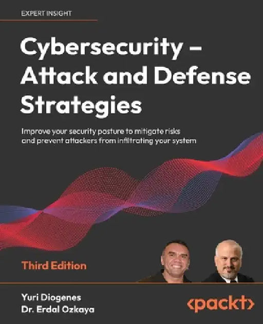 Cybersecurity - Attack and Defense Strategies - Third Edition: Improve your security posture to mitigate risks and prevent attackers from infiltrating by Yuri Diogenes