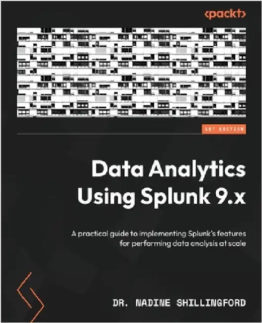 Data Analytics Using Splunk 9.x: A practical guide to implementing Splunk's features for performing data analysis at scale by Shillingford, Nadine