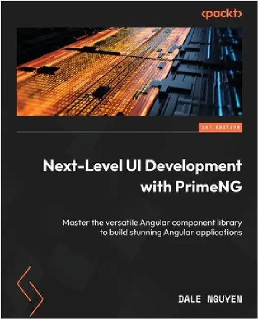 Next-Level UI Development with PrimeNG: Master the versatile Angular component library to build stunning Angular applications by Nguyen, Dale
