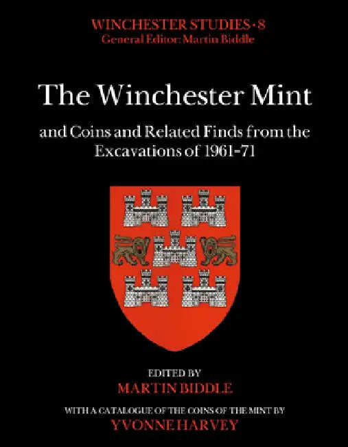The Winchester Mint and Coins and Related Finds from the Excavations of 1961–71 by Martin Biddle