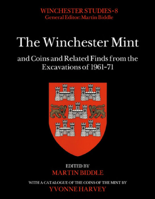 The Winchester Mint and Coins and Related Finds from the Excavations of 1961–71 by Martin Biddle