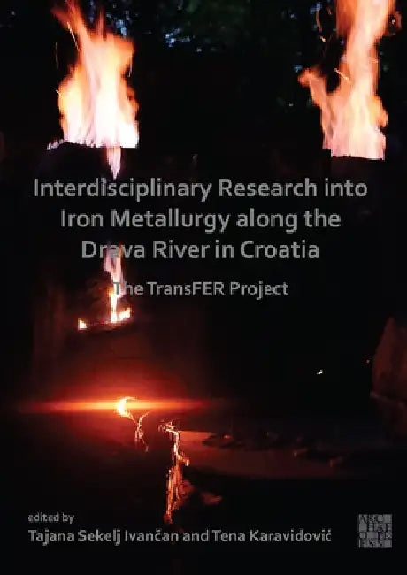 Interdisciplinary Research Into Iron Metallurgy Along the Drava River in Croatia by Tena Karavidovic