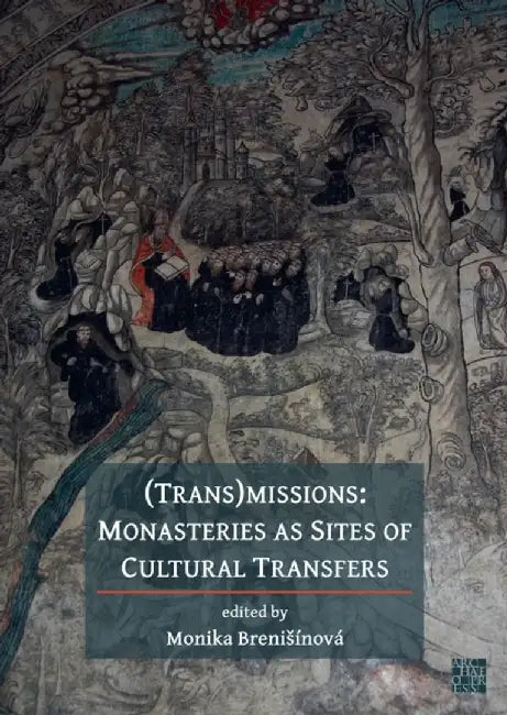 (Trans)Missions: Monasteries as Sites of Cultural Transfers by Monika Brenisinova