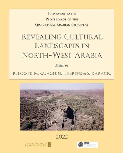 Revealing Cultural Landscapes in North-West Arabia: Supplement to the Proceedings of the Seminar for Arabian Studies Volume 51 by Rebecca Foote