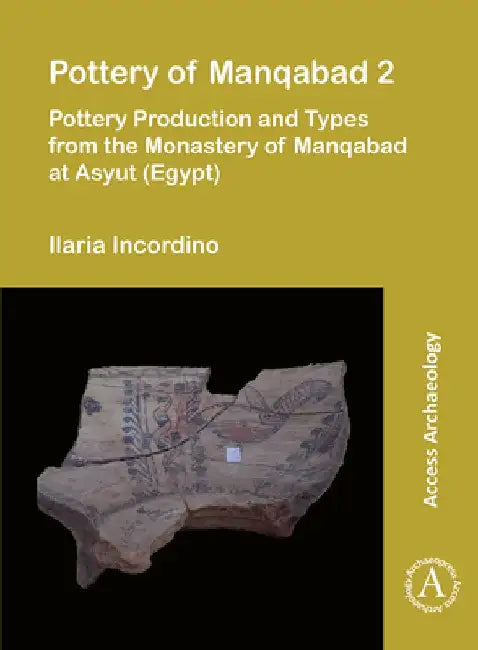 Pottery of Manqabad 2: Pottery Production and Types from the Monastery of Manqabad at Asyut (Egypt) by Ilaria Incordino