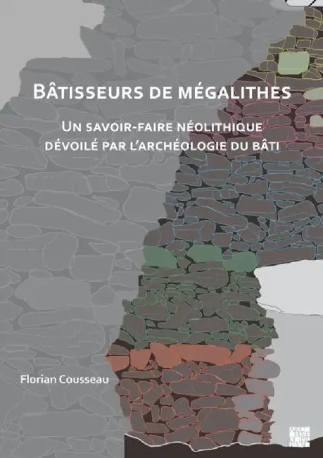 Batisseurs de Megalithes: Un Savoir-Faire Neolithique Devoile Par l'Archeologie Du Bati by Florian Cousseau