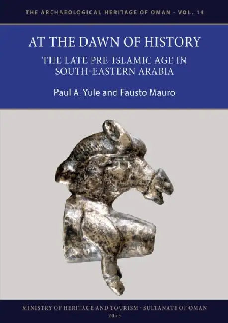 At the Dawn of History: The Late Pre-Islamic Age in South-Eastern Arabia by Fausto Mauro