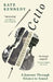Cello: A Journey Through Silence to Sound by Kate Kennedy