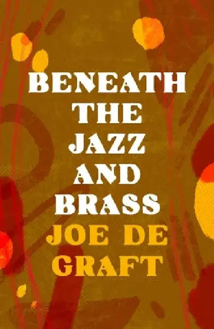 Beneath the Jazz and Brass by Joe De Graft