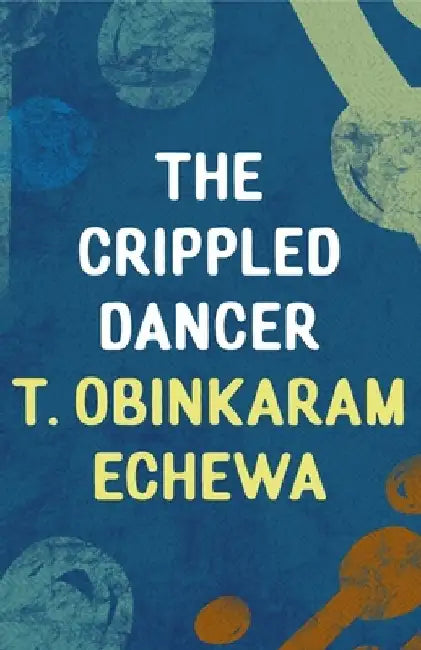The Crippled Dancer by T. Obinkaram Echewa