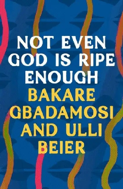 Not Even God is Ripe Enough by Bakare Gbadamosi
