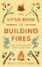 The Little Book of Building Fires by Sally Coulthard