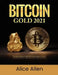 Bitcoin Gold 2021: The Best Guide To Bitcoin And Cryptocurrency by Alice Allen