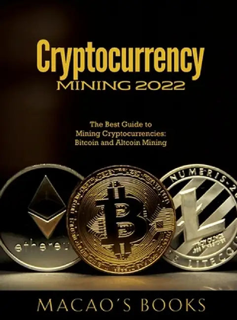 Cryptocurrency Mining 2022: The Best Guide to Mining Cryptocurrencies: Bitcoin and Altcoin Mining by Macao's Books