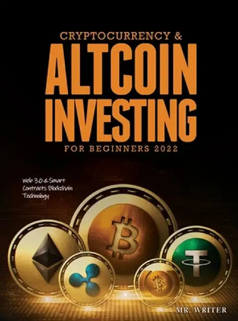 Cryptocurrency & Altcoin Investing For Beginners 2022: Web 3.0 & Smart Contracts Blockchain Technology by Mr Writer