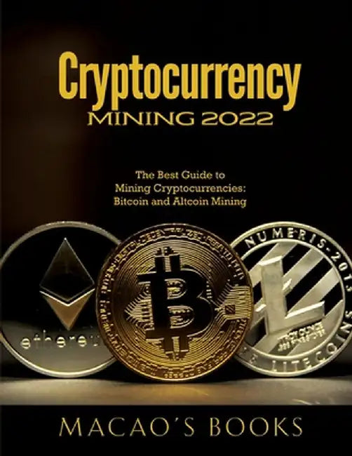 Cryptocurrency Mining 2022: The Best Guide to Mining Cryptocurrencies: Bitcoin and Altcoin Mining by Macao's Books