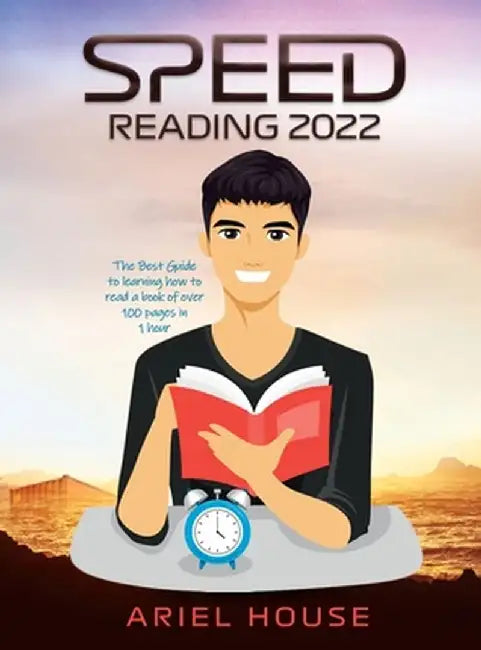 Speed Reading 2022: The Best Guide to learning how to read a book of over 100 pages in 1 hour by Ariel House