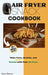 Air Fryer Snack Cookbook: Make Tasty, Healthy, and Quick-To-Cook Snacks with Your Air Fryer. by Susan Hickman