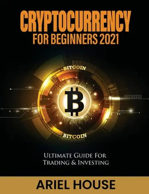 Cryptocurrency for Beginners 2021: Ultimate Guide For Trading & Investing by Ariel House