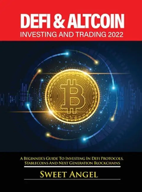 Defi & Altcoin Investing and Trading 2022: A Beginner's Guide to Investing in Defi Protocols, Stablecoins and Next Generation Blockchains by Sweet Angel