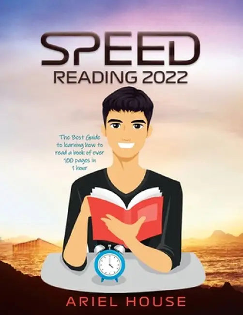 Speed Reading 2022: The Best Guide to learning how to read a book of over 100 pages in 1 hour by Ariel House